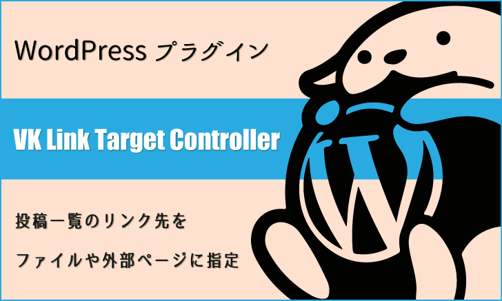 WordPressプラグイン：投稿一覧のリンク先をファイルや外部ページに指定「VK Link Target Controller」