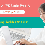 プラグイン「VK Blocks Pro」のオリジナルブロック・・Lightning有料版で使えます（その１）